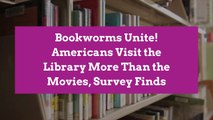 Bookworms Unite! Americans Visit the Library More Than the Movies, Survey Finds