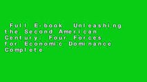 Full E-book  Unleashing the Second American Century: Four Forces for Economic Dominance Complete