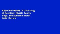 About For Books  A Genealogy of Devotion: Bhakti, Tantra, Yoga, and Sufism in North India  Review
