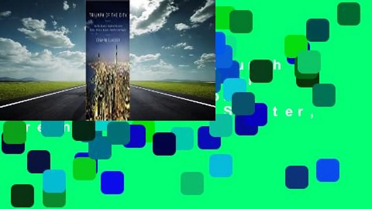 Full version  Triumph of the City: How Our Greatest Invention Makes Us Richer, Smarter, Greener,