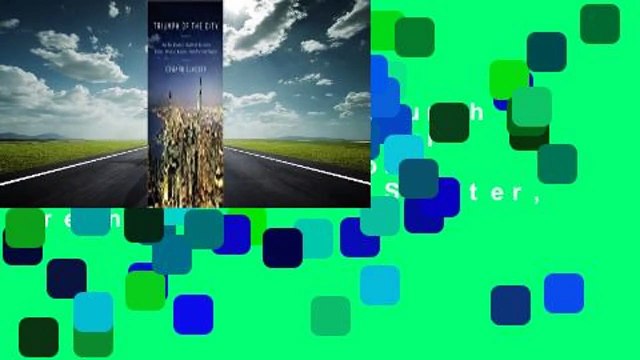 Full version Triumph of the City: How Our Greatest Invention Makes Us Richer, Smarter, Greener,