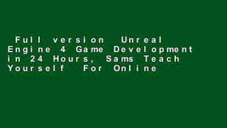 Full version  Unreal Engine 4 Game Development in 24 Hours, Sams Teach Yourself  For Online