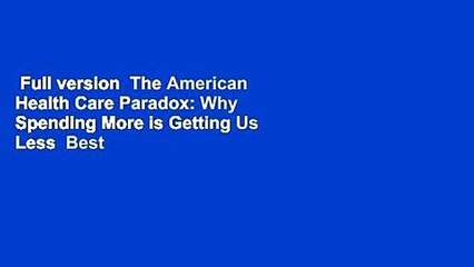 Full version  The American Health Care Paradox: Why Spending More is Getting Us Less  Best