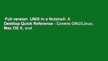 Full version  UNIX in a Nutshell: A Desktop Quick Reference - Covers GNU/Linux, Mac OS X, and