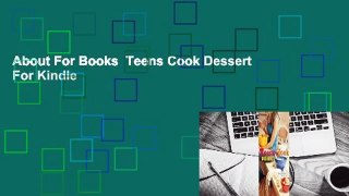 About For Books  Teens Cook Dessert  For Kindle