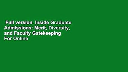 Full version  Inside Graduate Admissions: Merit, Diversity, and Faculty Gatekeeping  For Online