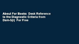About For Books  Desk Reference to the Diagnostic Criteria from Dsm-5(r)  For Free