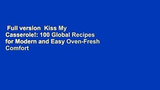 Full version  Kiss My Casserole!: 100 Global Recipes for Modern and Easy Oven-Fresh Comfort