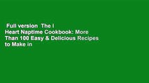 Full version  The I Heart Naptime Cookbook: More Than 100 Easy & Delicious Recipes to Make in