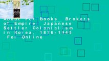 About For Books  Brokers of Empire: Japanese Settler Colonialism in Korea, 1876-1945  For Online