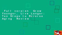 Full version  Grow Younger, Live Longer: Ten Steps to Reverse Aging  Review