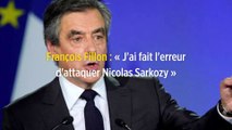 François Fillon : « J'ai fait l'erreur d'attaquer Nicolas Sarkozy »