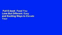Full E-book  Food You Love But Different: Easy and Exciting Ways to Elevate Your Favorite Meals
