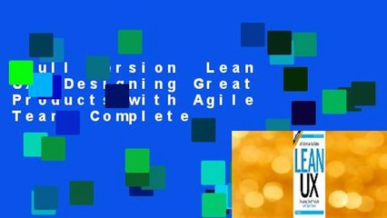 Full version  Lean UX: Designing Great Products with Agile Teams Complete