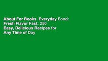 About For Books  Everyday Food: Fresh Flavor Fast: 250 Easy, Delicious Recipes for Any Time of Day