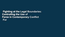 Fighting at the Legal Boundaries: Controlling the Use of Force in Contemporary Conflict  For