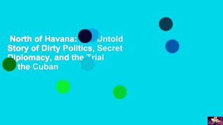 North of Havana: The Untold Story of Dirty Politics, Secret Diplomacy, and the Trial of the Cuban