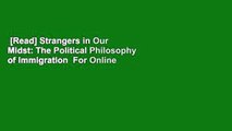 [Read] Strangers in Our Midst: The Political Philosophy of Immigration  For Online