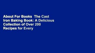 About For Books  The Cast Iron Baking Book: A Delicious Collection of Over 200 Recipes for Every