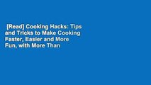 [Read] Cooking Hacks: Tips and Tricks to Make Cooking Faster, Easier and More Fun, with More Than