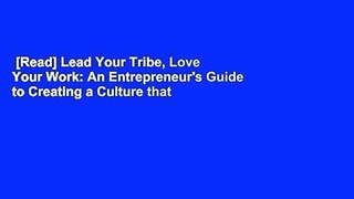 [Read] Lead Your Tribe, Love Your Work: An Entrepreneur's Guide to Creating a Culture that