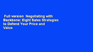 Full version  Negotiating with Backbone: Eight Sales Strategies to Defend Your Price and Value