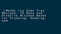 [Read] Ice Cube Tray Recipes: 75 Easy and Creative Kitchen Hacks for Freezing, Cooking, and