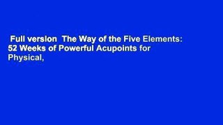 Full version  The Way of the Five Elements: 52 Weeks of Powerful Acupoints for Physical,