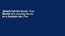 [Read] Call the Nurse: True Stories of a Country Nurse on a Scottish Isle (The Country Nurse