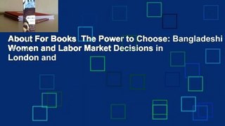 About For Books  The Power to Choose: Bangladeshi Women and Labor Market Decisions in London and