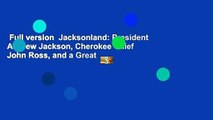Full version  Jacksonland: President Andrew Jackson, Cherokee Chief John Ross, and a Great