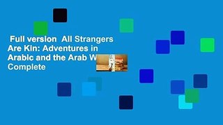 Full version  All Strangers Are Kin: Adventures in Arabic and the Arab World Complete