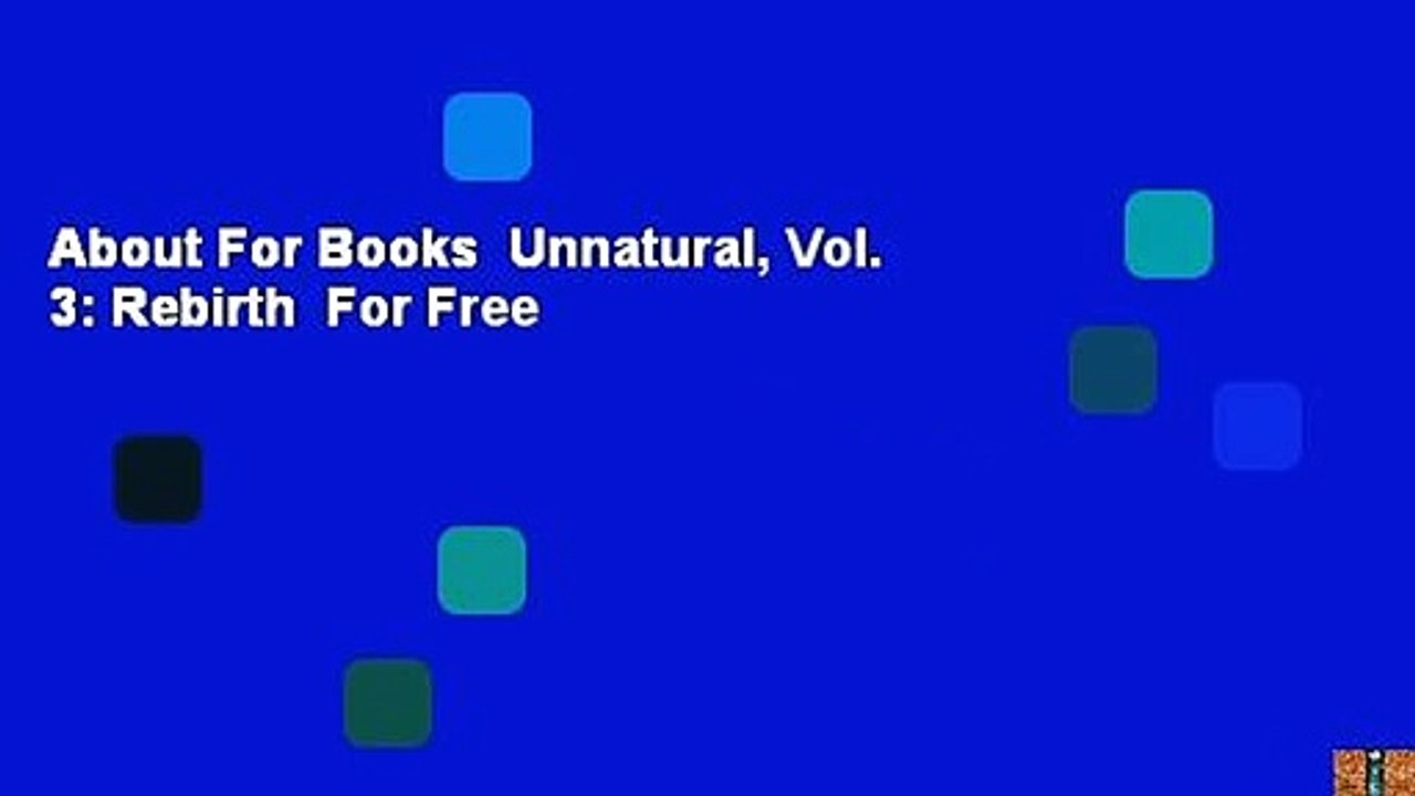 About For Books  Unnatural, Vol. 3: Rebirth  For Free
