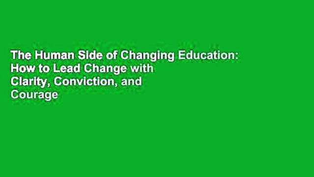 The Human Side of Changing Education: How to Lead Change with Clarity, Conviction, and Courage