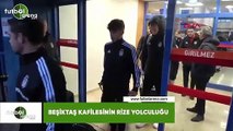 Beşiktaş kafilesinin Rize yolcuğu