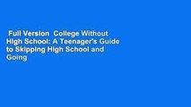 Full Version  College Without High School: A Teenager's Guide to Skipping High School and Going