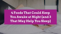 4 Foods That Could Keep You Awake at Night (and 3 That May Help You Sleep)