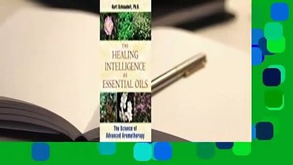 Full version  The Healing Intelligence of Essential Oils: The Science of Advanced Aromatherapy