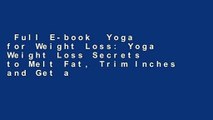 Full E-book  Yoga for Weight Loss: Yoga Weight Loss Secrets to Melt Fat, Trim Inches and Get a
