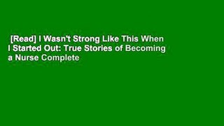 [Read] I Wasn't Strong Like This When I Started Out: True Stories of Becoming a Nurse Complete
