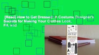[Read] How to Get Dressed: A Costume Designer's Secrets for Making Your Clothes Look, Fit, and