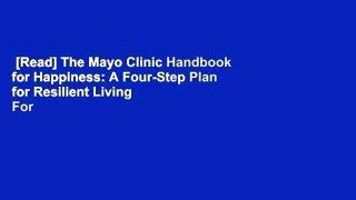[Read] The Mayo Clinic Handbook for Happiness: A Four-Step Plan for Resilient Living  For Kindle