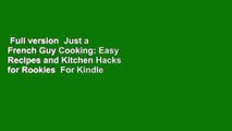Full version  Just a French Guy Cooking: Easy Recipes and Kitchen Hacks for Rookies  For Kindle