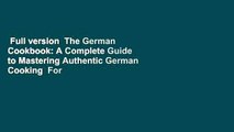 Full version  The German Cookbook: A Complete Guide to Mastering Authentic German Cooking  For