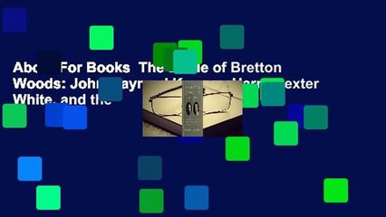 About For Books  The Battle of Bretton Woods: John Maynard Keynes, Harry Dexter White, and the