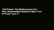 Full E-book  The Mediterranean Diet Plan: Heart-Healthy Recipes & Meal Plans for Every Type of