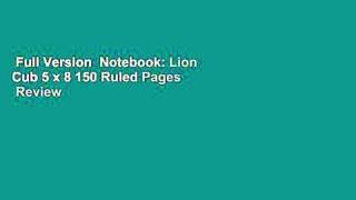 Full Version  Notebook: Lion Cub 5 x 8 150 Ruled Pages  Review