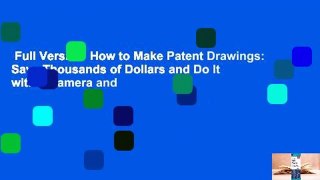 Full Version  How to Make Patent Drawings: Save Thousands of Dollars and Do It with a Camera and