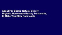 About For Books  Natural Beauty: Organic, Homemade Beauty Treatments, to Make You Glow from Inside