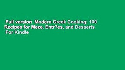 Full version  Modern Greek Cooking: 100 Recipes for Meze, Entr?es, and Desserts  For Kindle